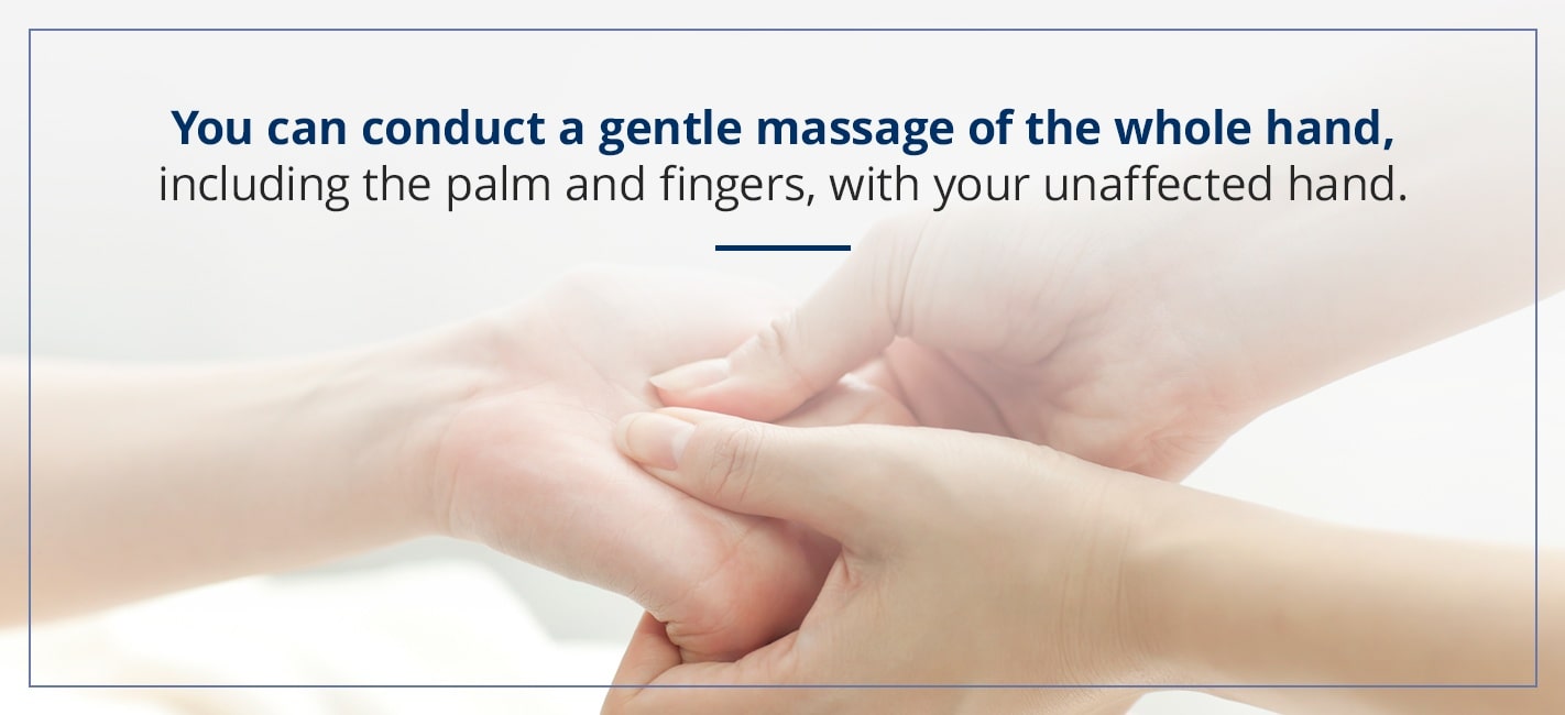 you can conduct a gentle massage of the whole hand, including the palm and fingers, with your unaffected hand