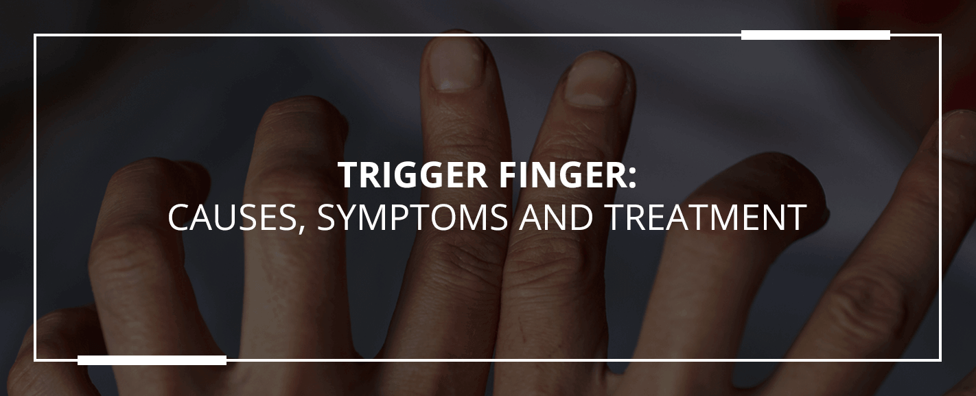 trigger finger causes, symptoms, and treatment