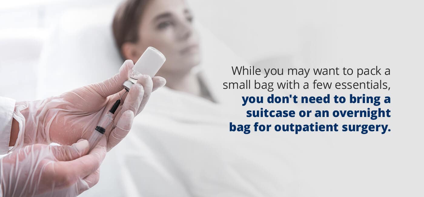 you don't need to bring a suitcase or an overnight bag for outpatient surgery