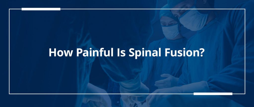 How Painful Is Spinal Fusion