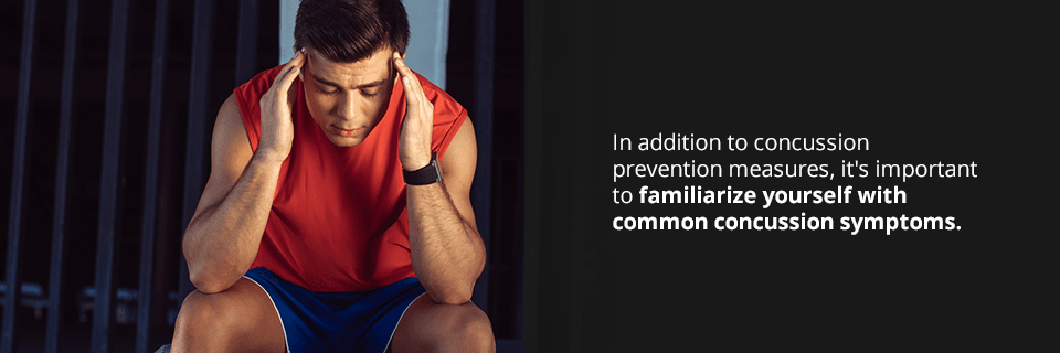 Concussion Symptoms in addition to concussion prevention measures, it's important to familiarize yourself with common concussion symptoms