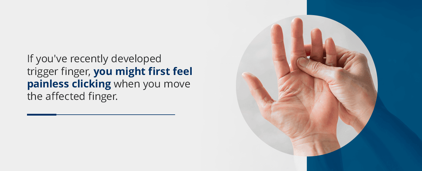if you've recently developed trigger finger, you might first feel painless clicking when you move the affected finger