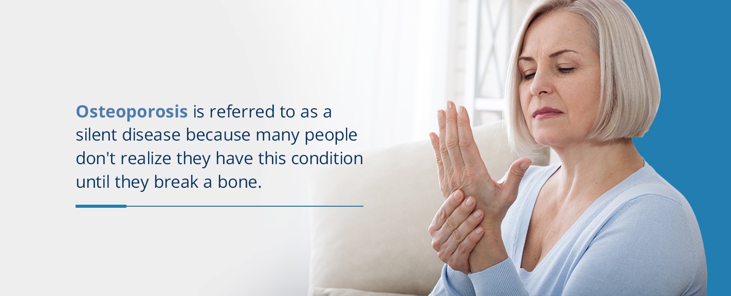 osteoporosis is referred to as a silent disease because many people dont realize they have this condition until they break a bone