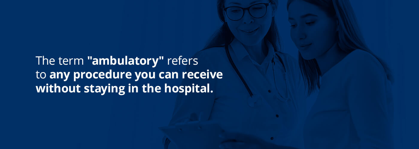 the term ambulatory refers to any procedure you can receive without staying in the hospital